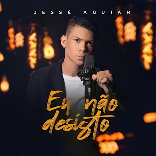 Baixar Música Gospel Eu Não Desisto - Jesse Aguiar Mp3