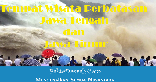 3 Tempat Wisata Perbatasan Jawa Tengah Dan Jawa Timur Yang 3 Tempat Wisata Perbatasan Jawa Tengah Dan Jawa Timur Yang