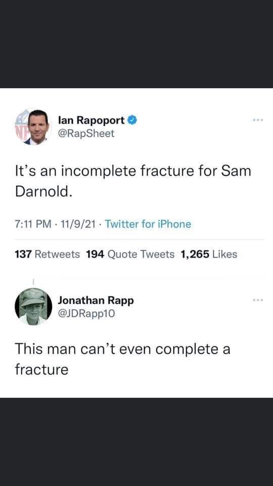 Ian Rapoport '41, @RapSheet  Its an incomplete fracture for Sam Darnold.   Jonathan Rapp @JDRapp10  This man can't even complete a fracture