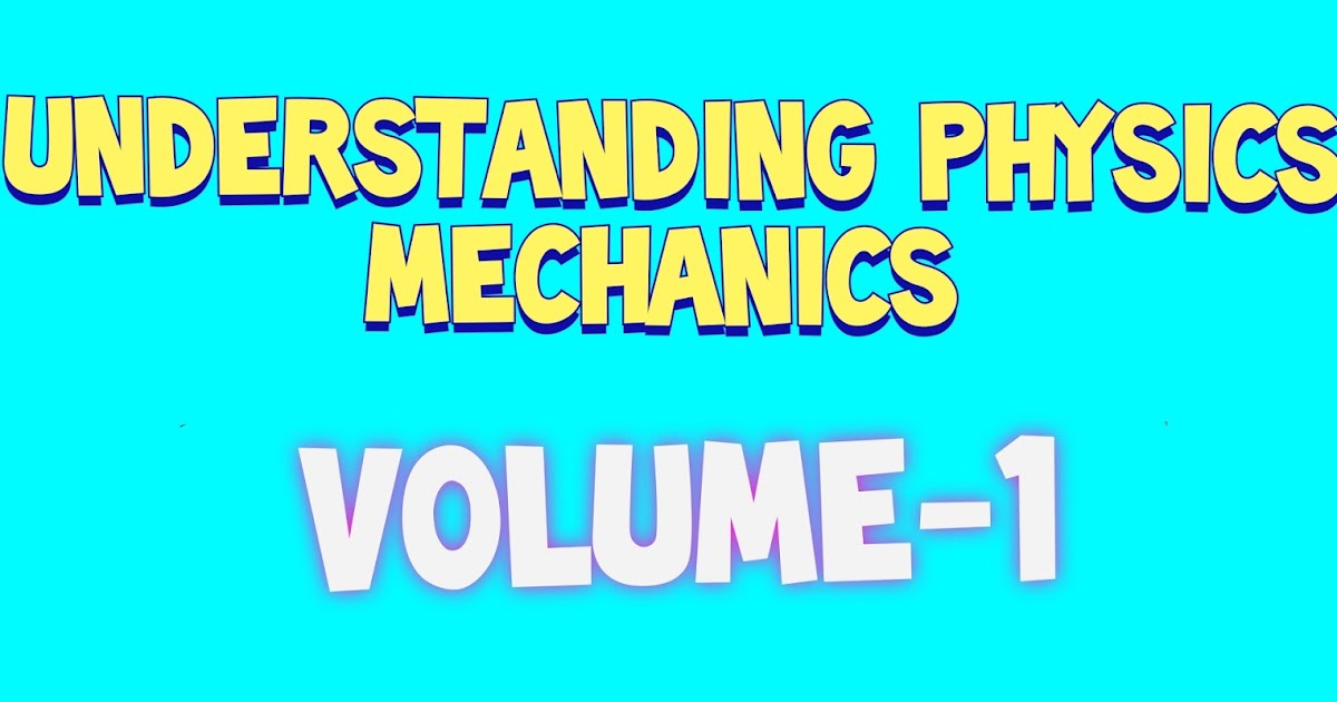 UNDERSTANDING PHYSICS MECHANICS VOLUME1