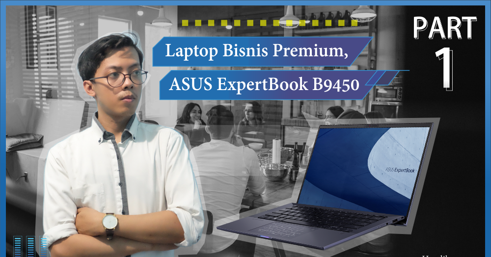 Si Laptop Bisnis Premium - ASUS ExpertBook B9450 (Part I) - Handikoo.com