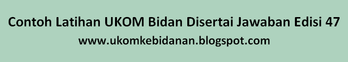 Contoh Latihan Ukom Bidan Disertai Jawaban Edisi 47