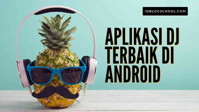 Aplikasi Dj Terbaik Di Android Buat Musikmu Sendiri Idblogschool