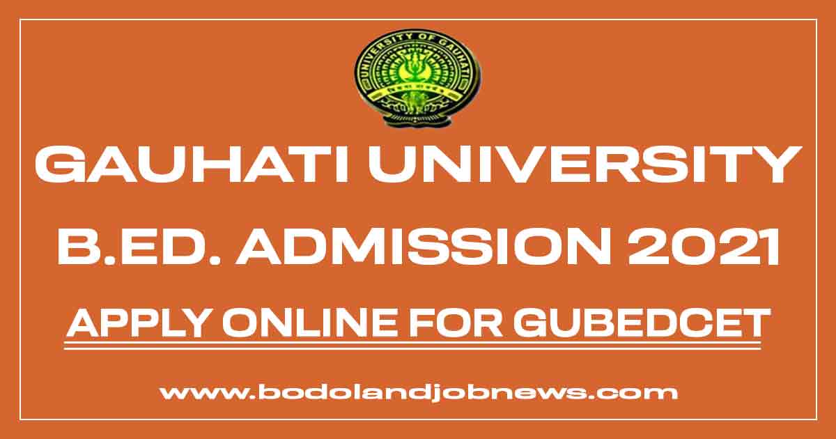 GAUHATI UNIVERSITY B.ED. ADMISSION NOTIFICATION 2021 PDF APPLY ONLINE