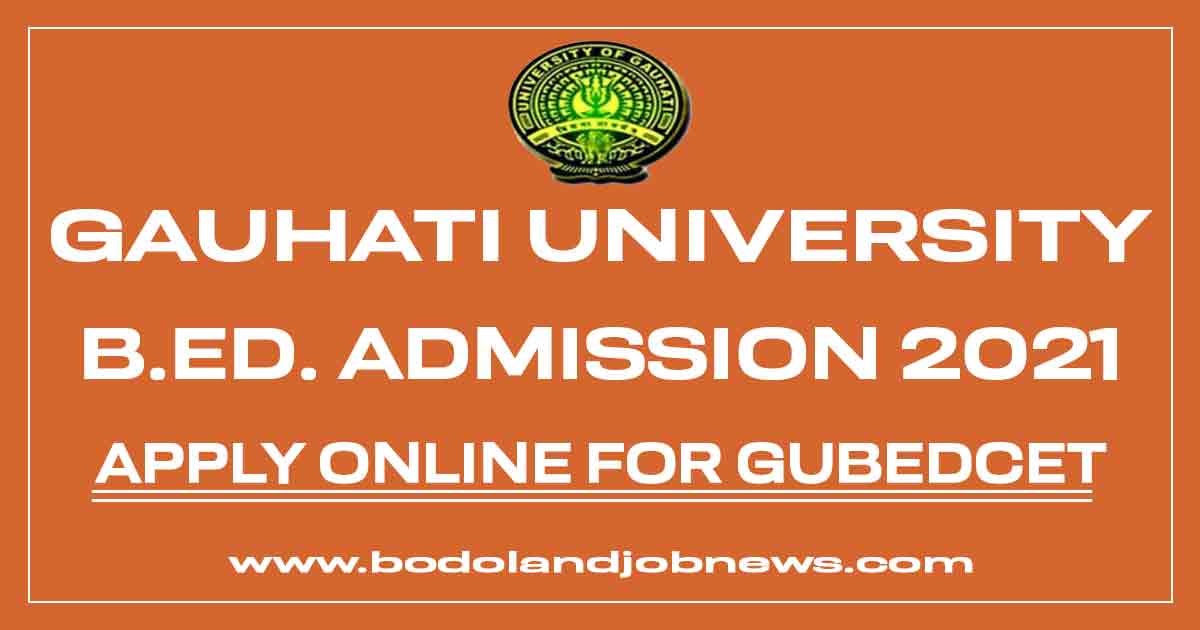 GAUHATI UNIVERSITY B.ED. ADMISSION NOTIFICATION 2021 PDF APPLY ONLINE