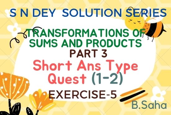 TRANSFORMATIONS OF SUMS AND PRODUCTS (Part-3)
