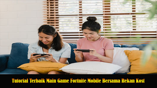 Tutorial Terbaik Main Game Fortnite Mobile Bersama Rekan Kost