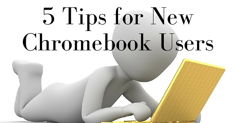 Free Technology for Teachers: 5 Tips for New Chromebook Users