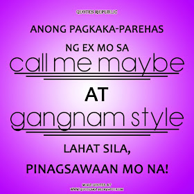 Anong pagkaka-parehas ng ex mo sa Call me maybe at Gangnan Style? Lahat sila, pinagsawaan mo na
