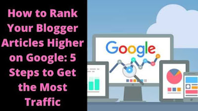 How to Rank Your Blogger Articles Higher on Google: 5 Steps to Get the Most Traffic