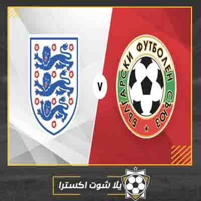 مباراة انجلترا وبلغاريا بث مباشر مشاهدة مباراة انجلترا وبلغاريا