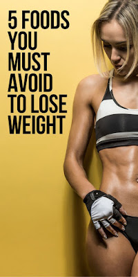5 Foods You Must Avoid To Lose Weight - The Best Weight Loss Products