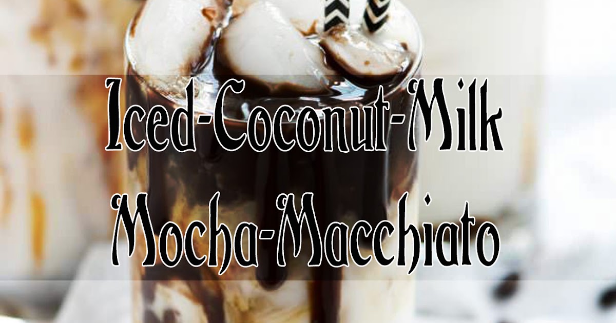 Recipes ICED COCONUT MILK MOCHA MACCHIATO Easy Food & Drink RECIPES