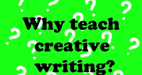 why do we teach creative writing