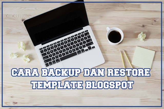 Cara Mudah Backup dan Restore Template Blogspot