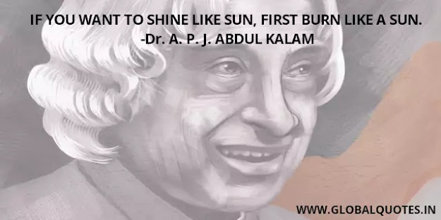 APJ Abdul Kalam Quotes If you want to shine like the sun, first burn like a sun.