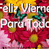 FELIZ VIERNES / Ya es viernes ( Feliz Día)