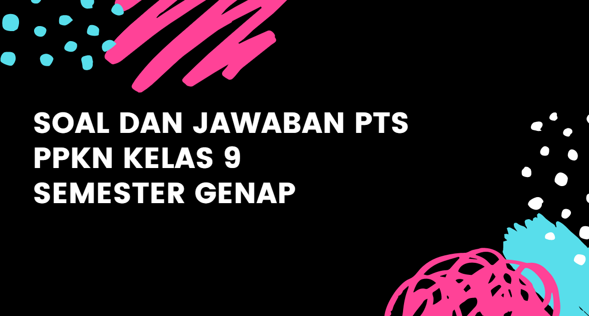 Kumpulan Soal dan Kunci Jawaban PTS PPKN SMP Kelas 9