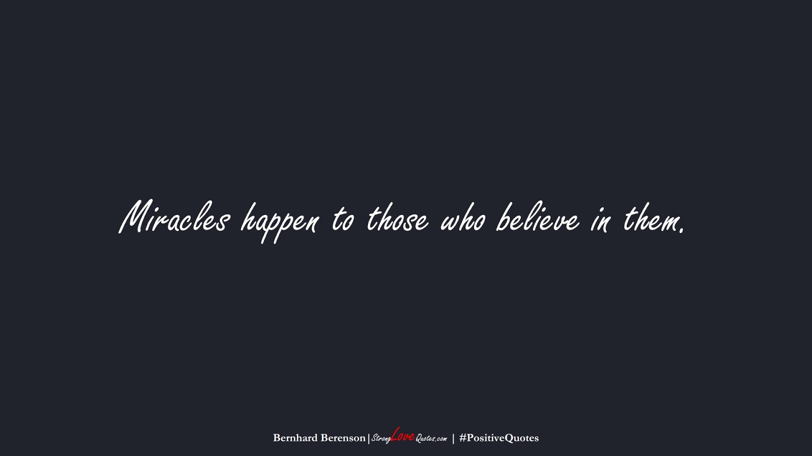Miracles happen to those who believe in them. (Bernhard Berenson);  #PositiveQuotes