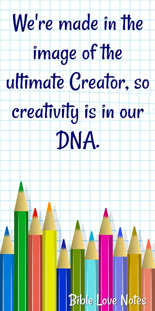Creativity is Part of Our God-Given DNA Creativity is Part of Our God-Given DNA
