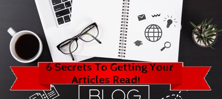6 Secrets To Getting Your Articles Read how to write better blog articles