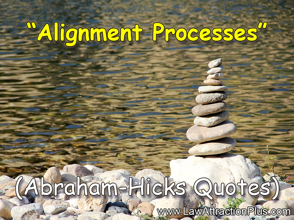Alignment Processes (Abraham-Hicks Quotes) | Law of Attraction Plus ...
