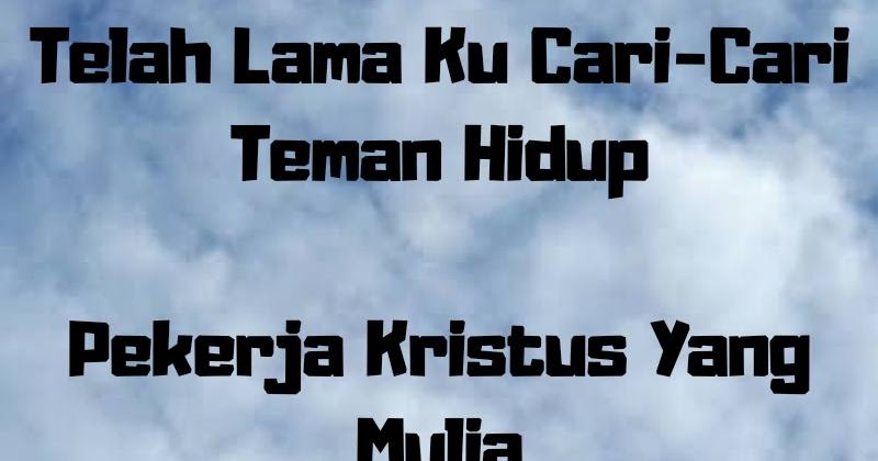 Lirik Dan Kunci Lagu Telah Lama Ku Cari Cari Teman Hidup Pekerja Kristus Yang Mulia Ayo Memuji Tuhan