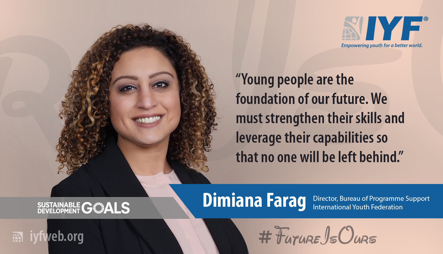 Dimiana Farag - Director, IYF Bureau of Programme Support Dimiana Farag - Director, IYF Bureau of Programme Support