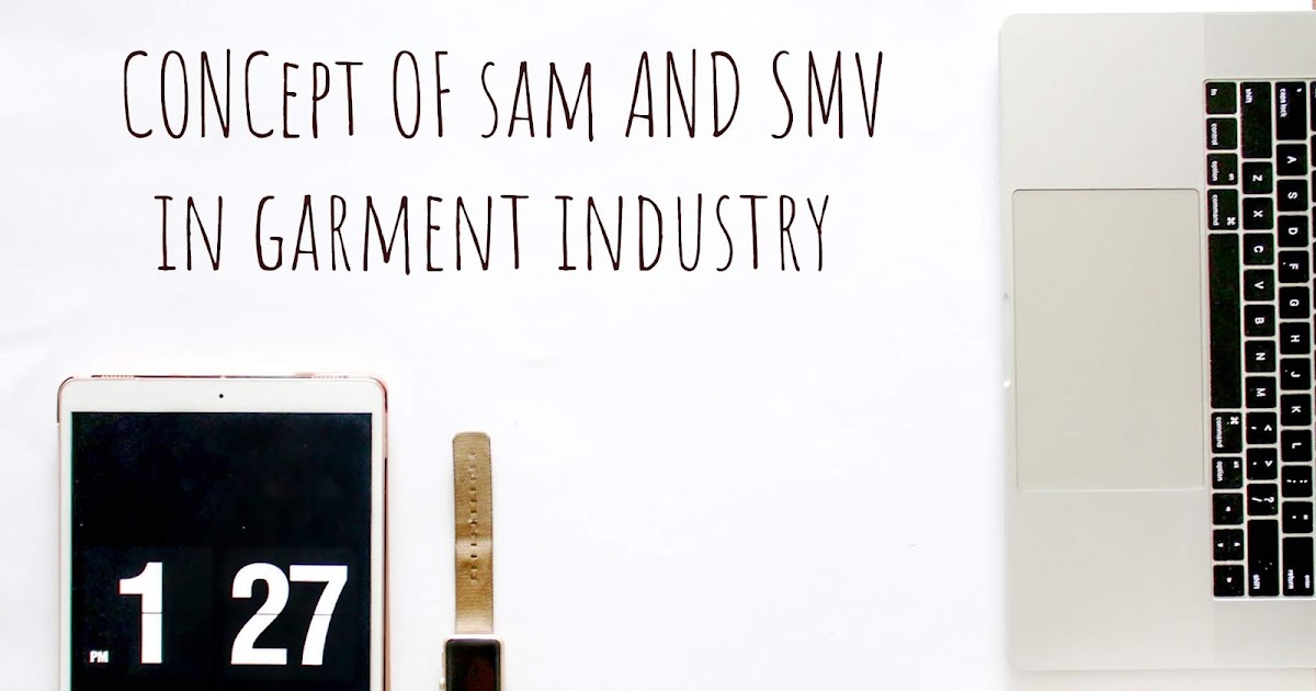 Concept of SAM (Standard Allowed Minutes) and SMV (Standard Minute Value) in Garments Industry