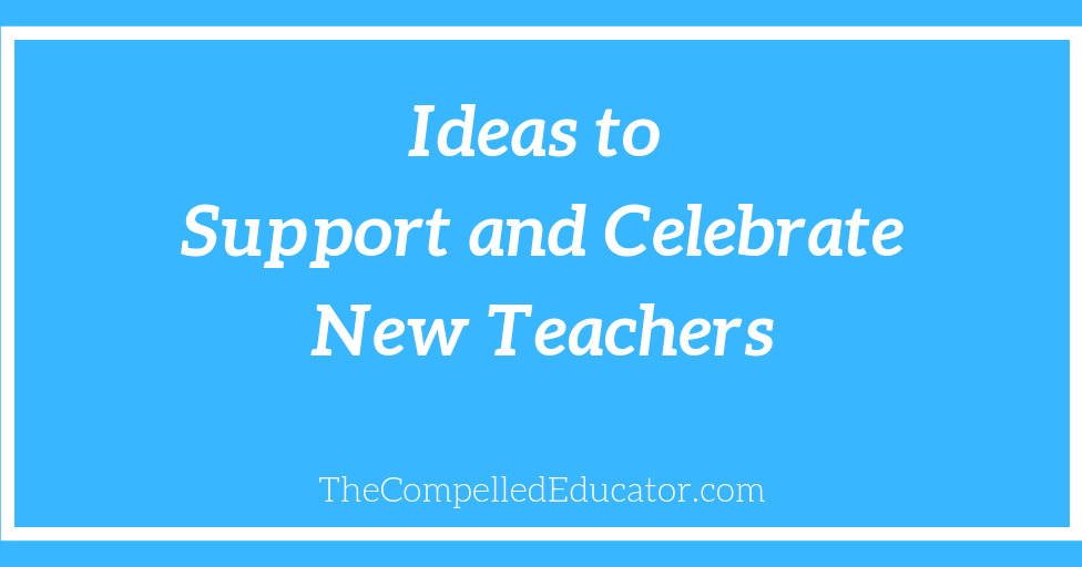 The Compelled Educator Ideas to Support and Celebrate New Teachers