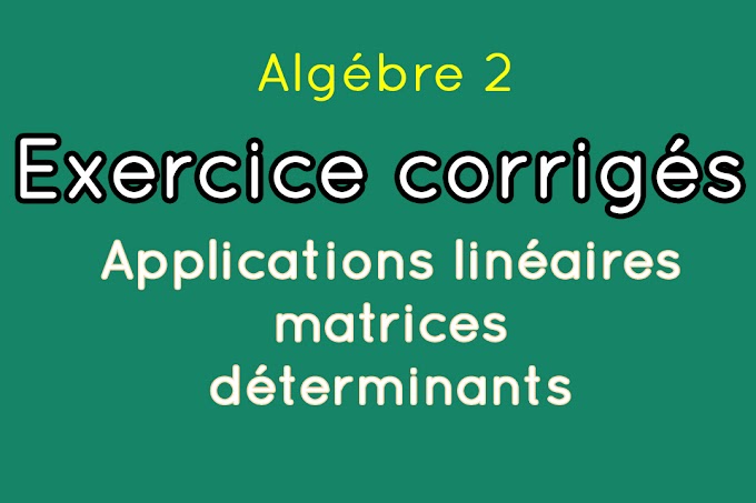 Algébre 2 exercice corrigés (applications linéaires,matrices,déterminants)