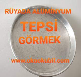 Rüyada Alüminyum Tepsi Görmek Ne Manadadır?