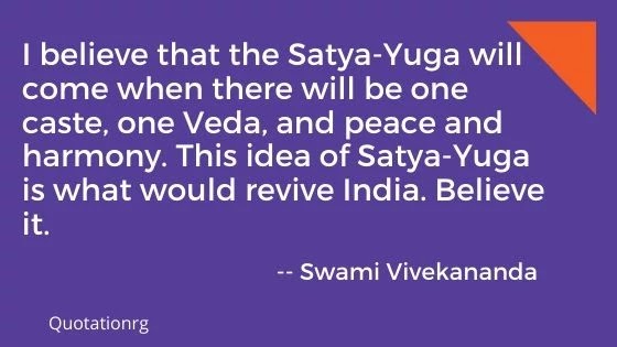 Satya-Yuga will come when there will be one caste. Swami Vivekananda Quotes .
