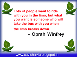 friend suvichar english Lots of people want to ride with you in the limo, but what you want is someone who will take the bus with you when the limo breaks down.