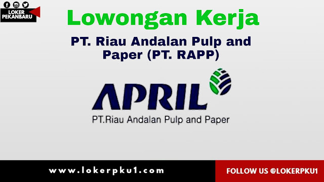 Lowongan kerja PT. Riau Andalan Pulp and Paper (PT. RAPP) Riau Maret