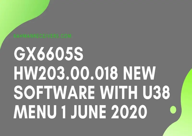 GX6605S HW203.00.018 NEW SOFTWARE WITH U38 MENU 1 JUNE 2020 GX6605S HW203.00.018 NEW SOFTWARE WITH U38 MENU 1 JUNE 2020