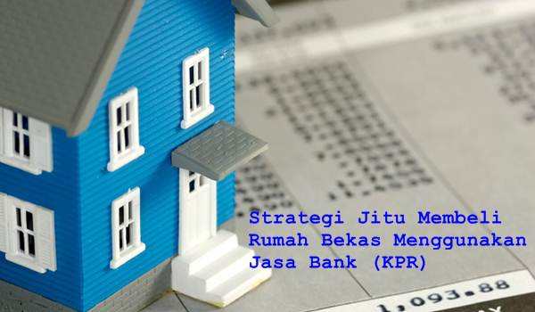 Strategi Jitu Membeli Rumah Bekas Menggunakan Jasa Bank (KPR)