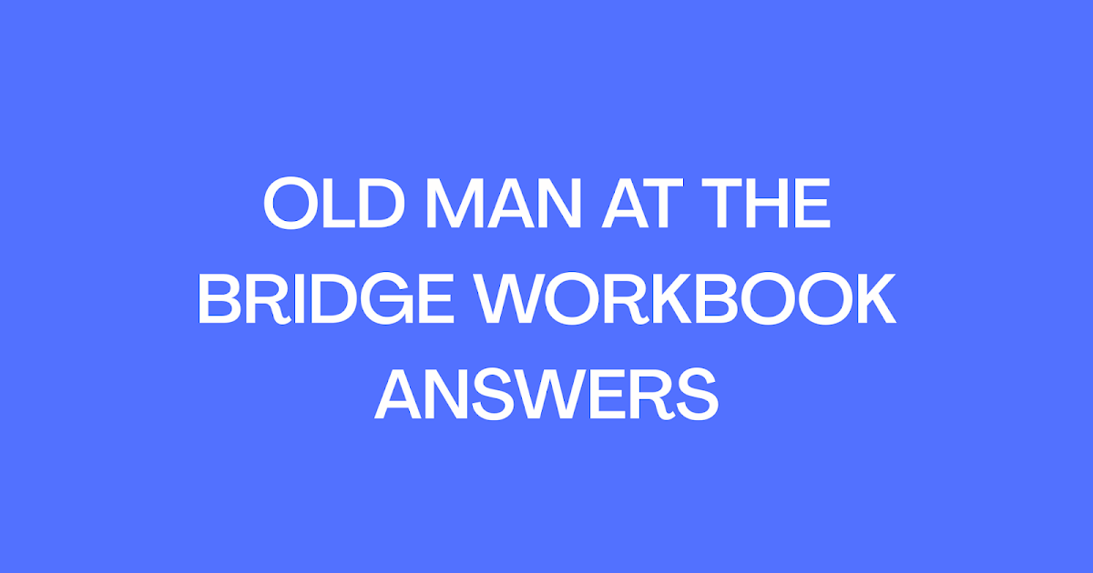 Old Man At The Bridge Question Answers Treasure Trove Old Man at the Bridge Workbook Answers | old man at the