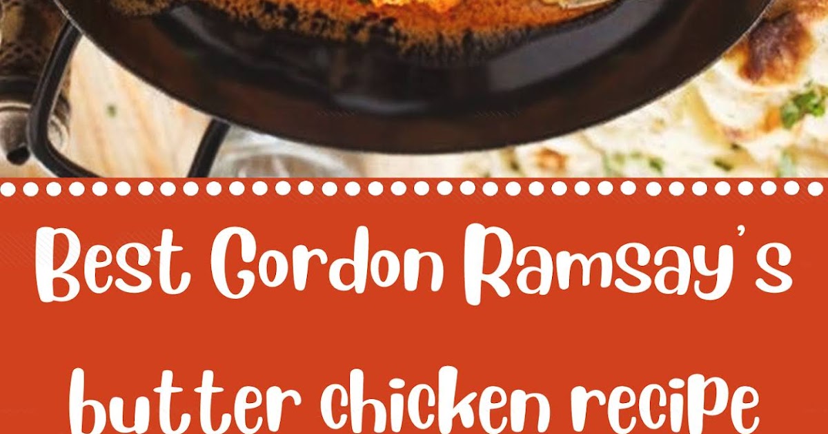 Best Gordon Ramsay S Butter Chicken Recipe