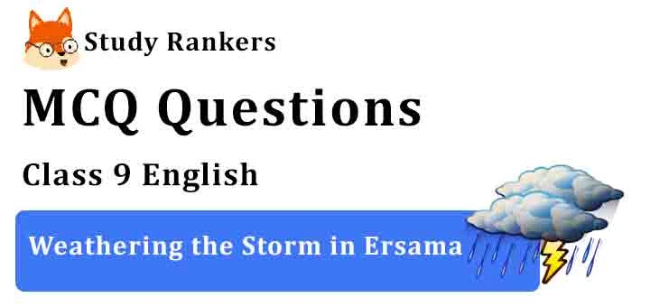 MCQ Questions for Class 9 English Chapter 6 Weathering the Storm in Ersama Moments