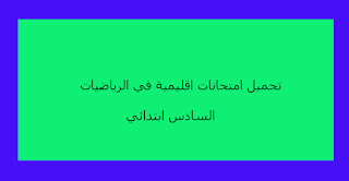 تحميل امتحانات اقليمية في الرياضيات السادس ابتدائي