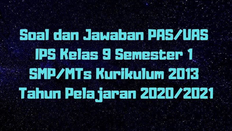 Download Soal Dan Jawaban Pas Uas Ips Kelas 9 Semester 1 Smp Mts Kurikulum 2013 Tp 2020 2021 Sobang 2