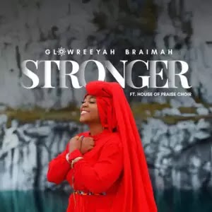LYRICS: Glowreeyah Braimah - Stronger Ft. House Of Praise