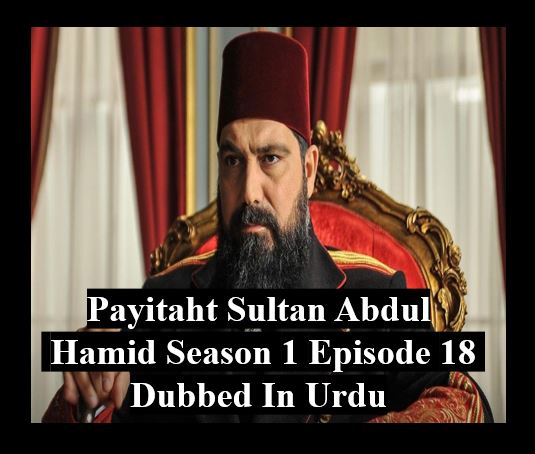 Payitaht sultan Abdul Hamid season 1 Episode 18 dubbed in urdu