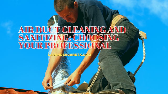 Air Duct Cleaning and Sanitizing: Choosing Your Professional