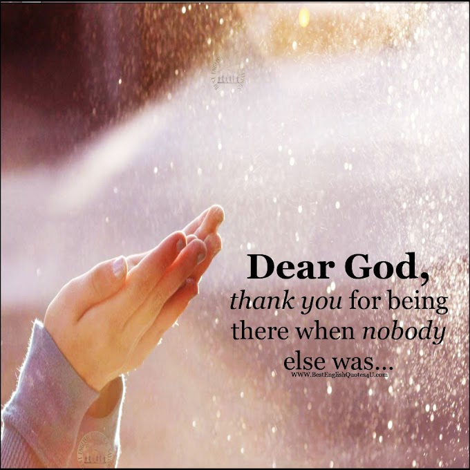 Dear God, thank you for being there when ...