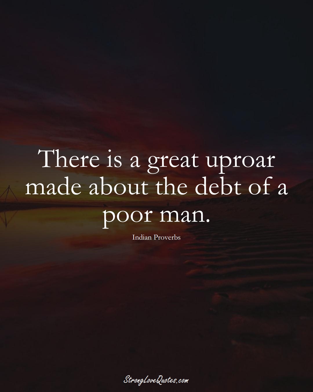 There is a great uproar made about the debt of a poor man. (Indian Sayings);  #AsianSayings