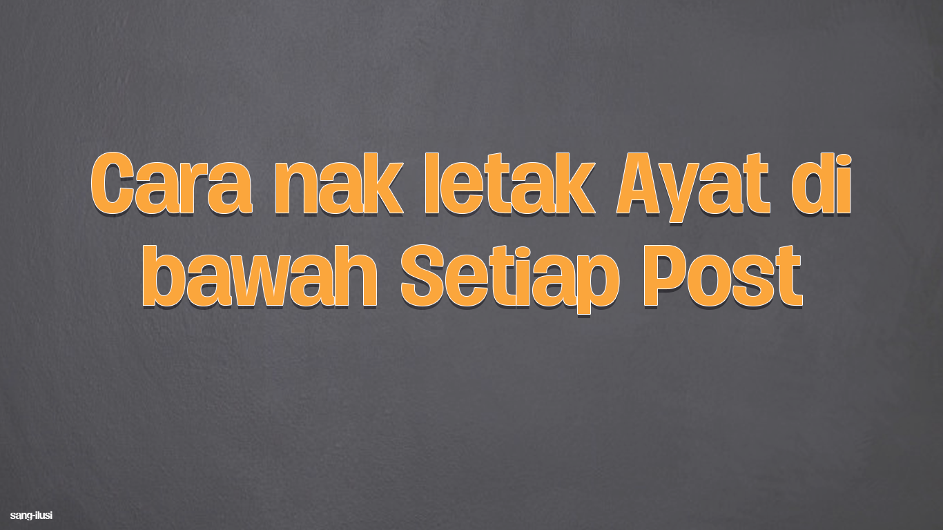 Cara Nak Letak Ayat Di Bawah Setiap Post Sang Ilusi