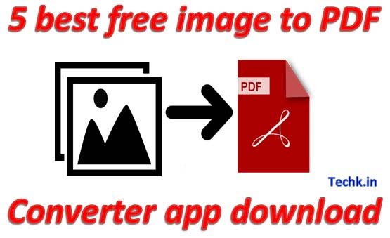 Top 5 Best Free Image To Pdf Converter App For Android Techk