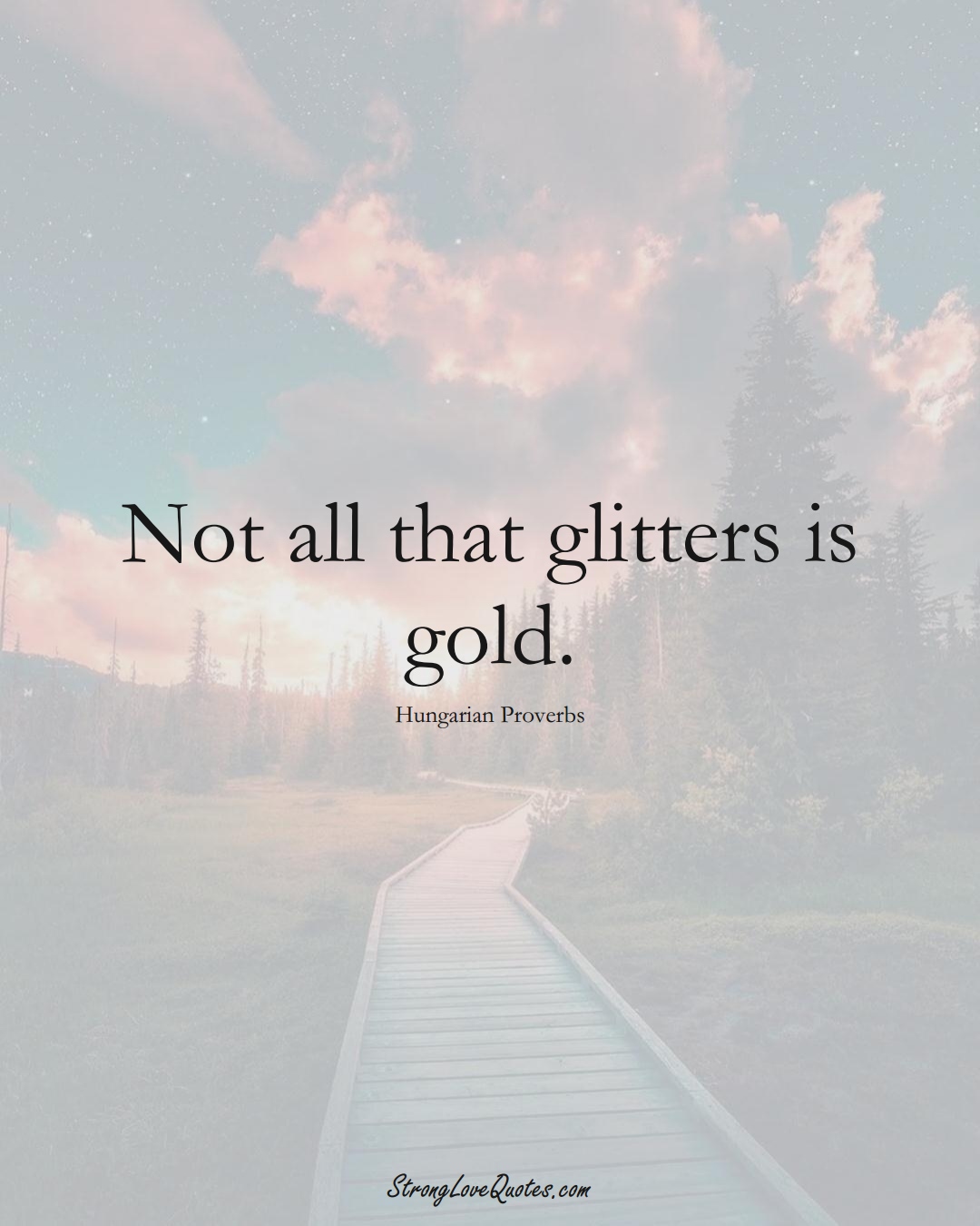 Not all that glitters is gold. (Hungarian Sayings);  #EuropeanSayings